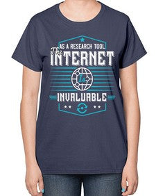 As a research tool the internet is invaluable 33# - internet-  Ladies T-Shirt