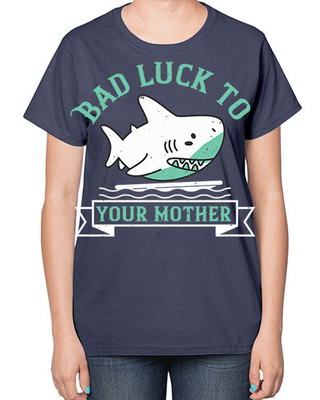 Bad luck to your mother Style 94# - shark-fish-  Ladies T-Shirt