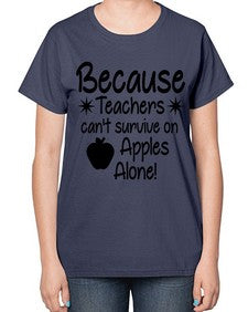 Because Teachers cant survive on Apples Alone 20# - teacher-  Ladies T-Shirt