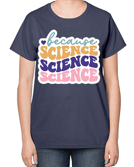 Because science 287# - general science-  Ladies T-Shirt