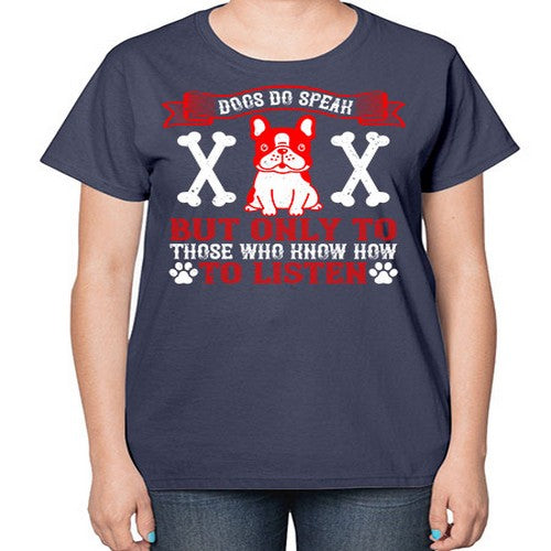 Dogs do speak but only to those who know how to listen Style 218# - dogs-  Ladies T-Shirt