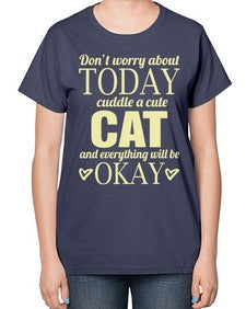 Dont worry about today cuddle a cute cat and everything will be okay - cats-  Ladies T-Shirt