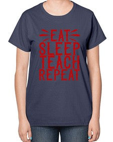 Eat Sleep Teach Repeat Style 739# - teacher-  Ladies T-Shirt