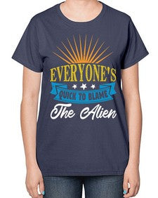 Everyones quick to blame the alien 54# - ufo-  Ladies T-Shirt