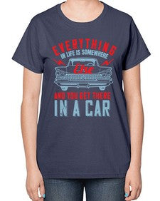 Everything in life is somewhere else and you get there in a car 10# - car-  Ladies T-Shirt