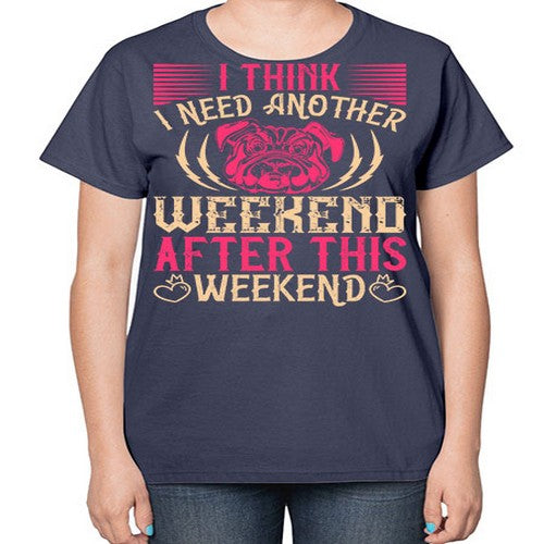 I Think I Need Another Weekend After This Weekend Style 41# - dogs-  Ladies T-Shirt