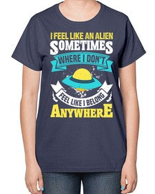 I feel like an alien sometimes where i dont belong 11# - ufo-  Ladies T-Shirt