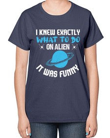 I knew exactly what to do on alien 17# - ufo-  Ladies T-Shirt