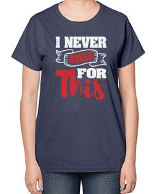 I never asked for this 25# - video games-  Ladies T-Shirt