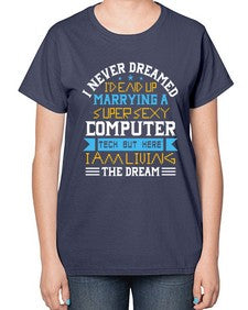 I never dreamed Id end up marrying a super sexy computer 39# - computer-  Ladies T-Shirt