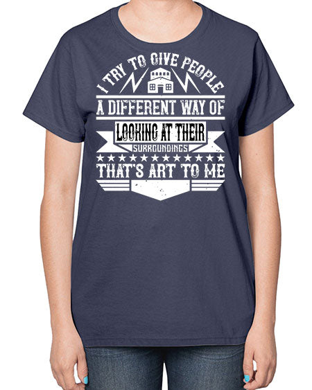 I try to give people a different way of looking at their surroundings Thats art to me Style 212# - architect-  Ladies T-Shirt