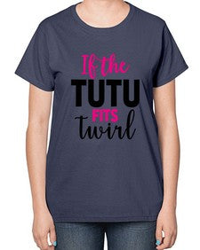 If the tutu fits twirl 137# - ballet-  Ladies T-Shirt
