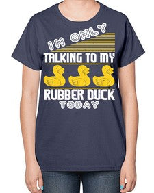 Im only talking to my rubber duck today Style 38# - ducks-  Ladies T-Shirt