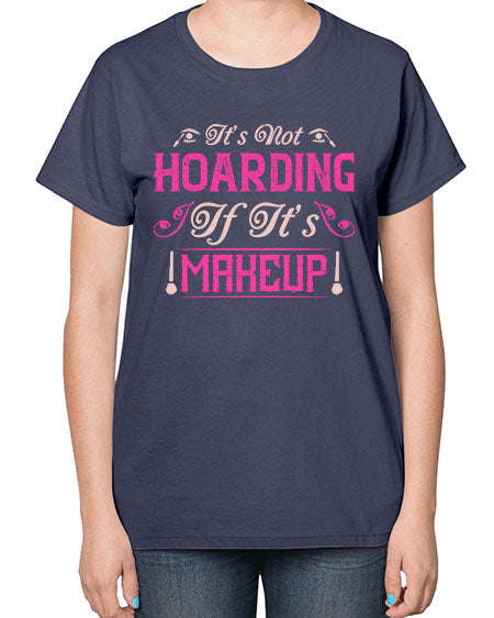 It’s not hoarding if it’s makeup Style 202# -makeup  Ladies T-Shirt