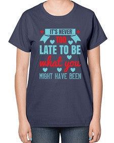 Its never too late to be what you might have been Style 252# - nurse-  Ladies T-Shirt