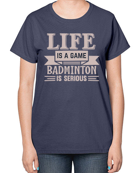 Life is a game badminton is serious 904# - badminton-  Ladies T-Shirt