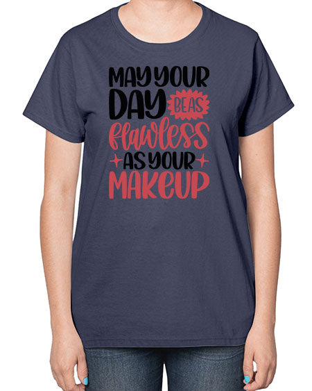 May Your Day Be As Flawless As Your Makeup Style 37# -makeup  Ladies T-Shirt