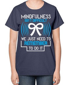 Mindfulness isn t difficult we just need to remember to do it Style 35# - Self awareness-  Ladies T-Shirt