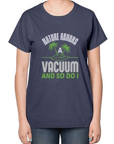 Nature abhors a vacuum and so do I Style 300# - cleaner-  Ladies T-Shirt