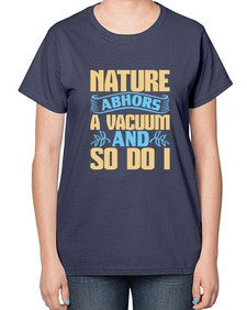 Nature abhors a vacuum and so do I Style 301# - cleaner-  Ladies T-Shirt