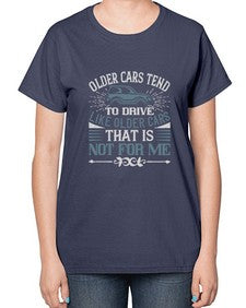 Older cars tend to drive like older cars That is not for me 59# - car-  Ladies T-Shirt