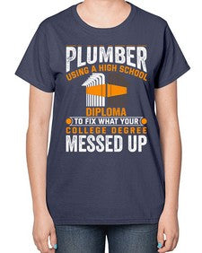 Plumber using a high school diploma to fix what your college degree messed up 1323# - plumber-  Ladies T-Shirt