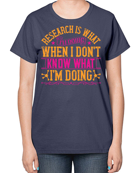 Research is what Im doing when I dont know what Im doing 324# - general science-  Ladies T-Shirt