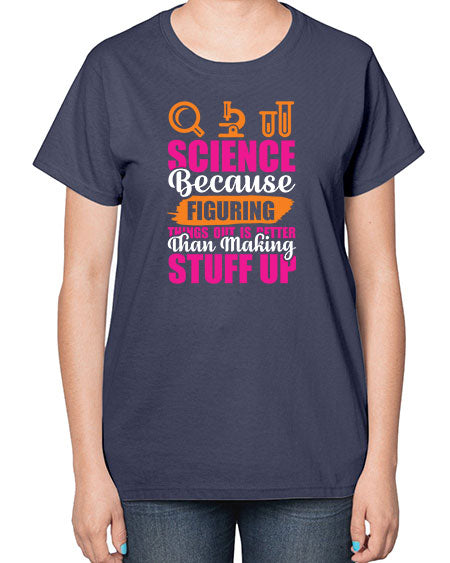 Science Because Figuring Things Out Is Better Than Making Stuff Up 145# - general science-  Ladies T-Shirt