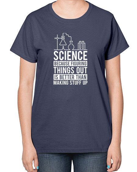Science Because Figuring Things Out Is Better Than Making Stuff Up 147# - general science-  Ladies T-Shirt