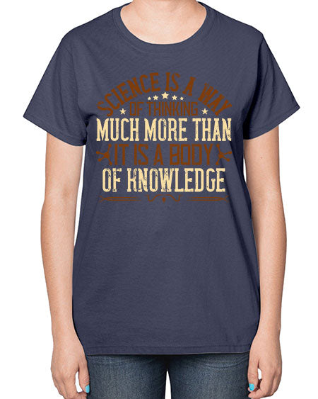 Science is a way of thinking much more than it is a body of knowledge 318# - general science-  Ladies T-Shirt