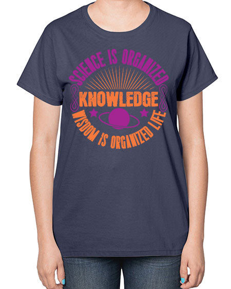 Science is organized knowledge Wisdom is organized life 316# - general science-  Ladies T-Shirt