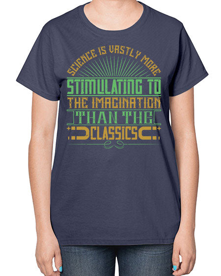 Science is vastly more stimulating to the imagination than the classics 315# - general science-  Ladies T-Shirt