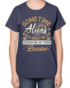 Sometime i wish the aliens would abduct me 38# - ufo-  Ladies T-Shirt