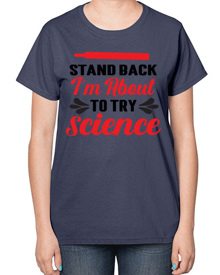 Stand Back Im About to Try Science 30# - general science-  Ladies T-Shirt