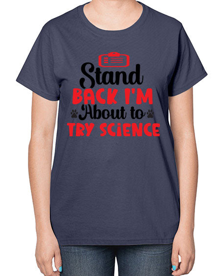 Stand Back Im About to Try Science 31# - general science-  Ladies T-Shirt