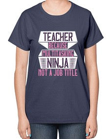 Teacher Because Multitasking Ninja Not A Job Title Style 1447# - teacher-  Ladies T-Shirt
