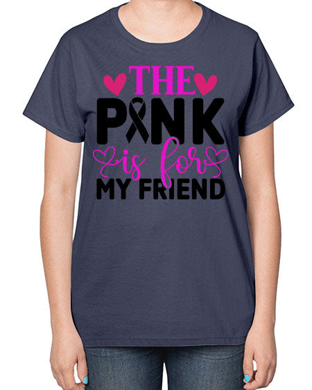 The Pink is for My Friend 3# - breast cancer-  Ladies T-Shirt