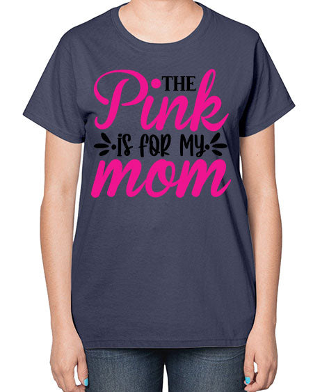 The Pink is for My Mom 1# - breast cancer-  Ladies T-Shirt