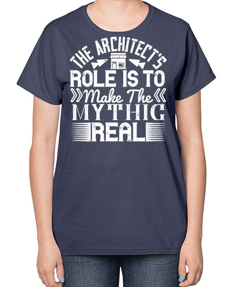 The architects role is to make the mythic real Style 409# - architect-  Ladies T-Shirt