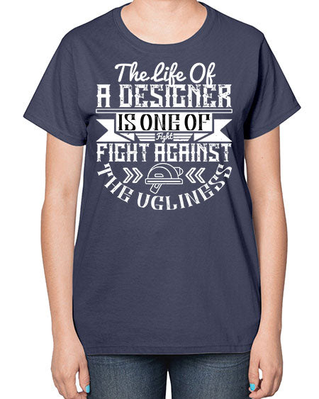 The life of a designer is one of fight fight against the ugliness Style 422# - architect-  Ladies T-Shirt