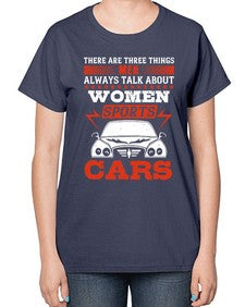 There are three things men always talk about  women sports and cars 71# - car-  Ladies T-Shirt