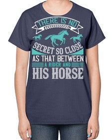 There is no secret so close as that between a rider and his horse Style 17# - horse-  Ladies T-Shirt