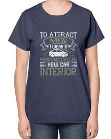 To attract men I wear a perfume called New Car Interior 84# - car-  Ladies T-Shirt
