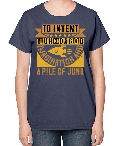 To invent you need a good imagination and a pile of junk 301# - general science-  Ladies T-Shirt