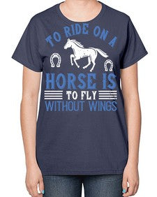 To ride on a horse is to fly without wings Style 15# - horse-  Ladies T-Shirt