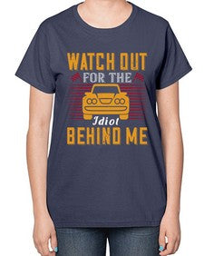 Watch out for the idiot behind me 81# - car-  Ladies T-Shirt
