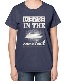 We are in the same boat 42# - boats-  Ladies T-Shirt