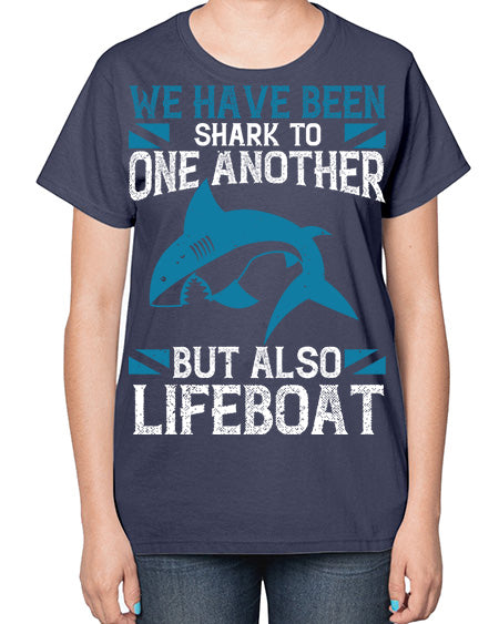 We have been shark to one another but also lifeboat Style 6# - shark-fish-  Ladies T-Shirt