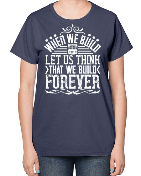 When we build let us think that we build forever Style 474# - architect-  Ladies T-Shirt