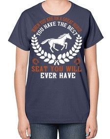 When you are on a great horse you have the best seat you will ever have Style 14# - horse-  Ladies T-Shirt